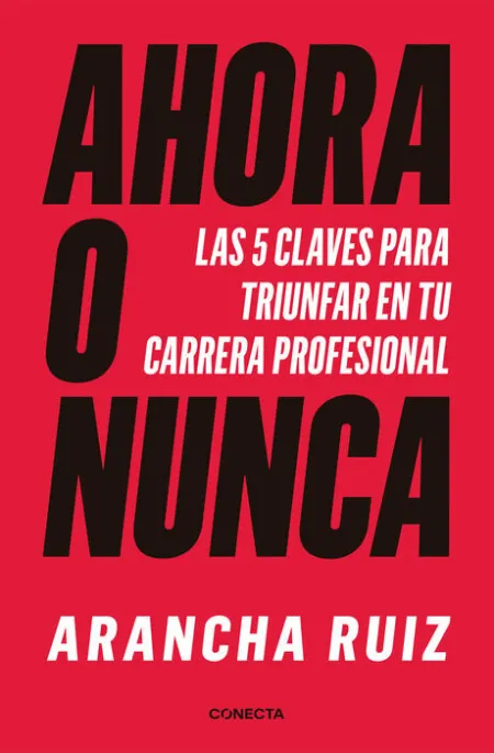 Ahora o Nunca. Las 5 Claves para Triunfar en tu Carrera Profesional