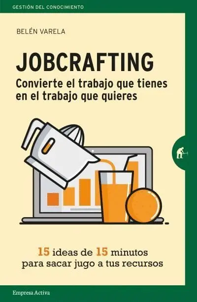 Jobcrafting. Convierte el Trabajo que Tienes en el Trabajo que Quieres
