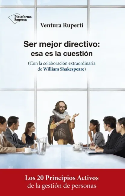Ser Mejor Directivo: esa Es la Cuestion. Los Principios Activos de la Gestion de Personas