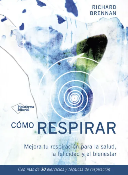 Como Respirar. Mejora tu Respiracion para la Salud, la Felicidad y el Bienestar