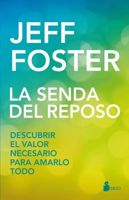 La Senda del Reposo. Descubrir el Valor Necesario para Amarlo Todo