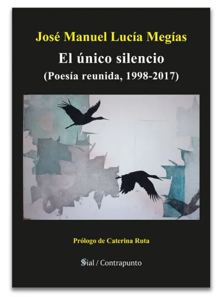 El Unico Silencio (Poesia Reunida, 1998-2017)