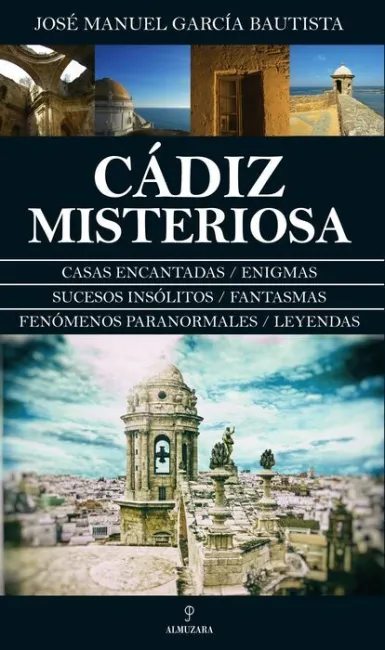 Cadiz Misteriosa. Casas Encantadas, Enigmas, Sucesos Insolitos, Fantasmas, Fenomenos Paranormales, Leyendas