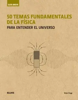 50 Temas Fundamentales de la Fisica para Entender el Universo