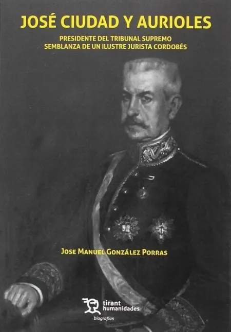 Jose Ciudad y Aurioles. Presidente del Tribunal Supremo Semblanza de un Ilustre Jurista Cordobes