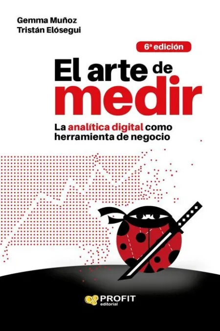El Arte de Medir. La Analítica Digital Como Herramienta de Negocio
