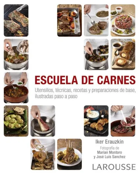 Escuela de Carnes. Utensilios, Técnicas, Recetas y Preparaciones de Base, Ilustradas Paso a Paso