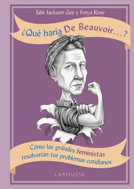 ¿Que Haría de Beauvoir... ? Como las Grandes Feministas Resolverian Tus Problemas Cotidianos