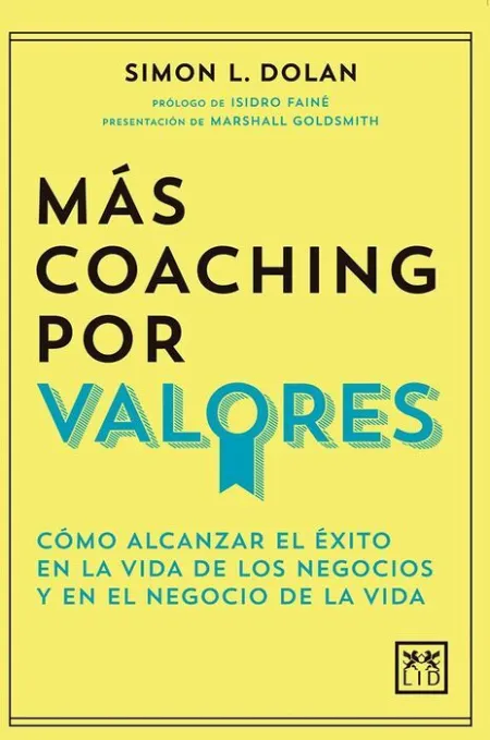 Mas Coaching por Valores. Como Alcanzar el Exito en la Vida de los Negocios y en el Negocio de la Vida