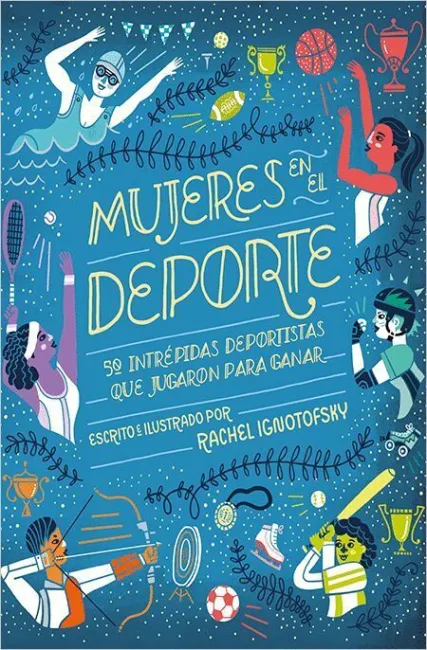 Mujeres en el Deporte. 50 Intrepidas Deportistas que Jugaron para Ganar