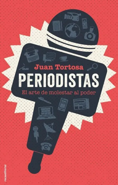 Periodistas. El Arte de Molestar Al Poder