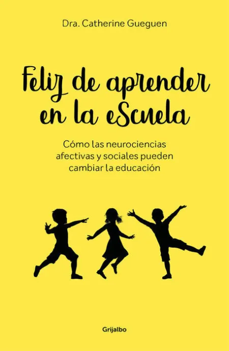 Feliz de Aprender en la Escuela. Como las Neurociencias Afectivas y Sociales Pueden Cambiar la Educacion