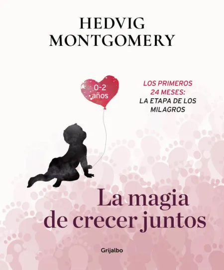La Magia de Crecer Juntos. Los Primeros 24 Meses: la Etapa de los Milagros