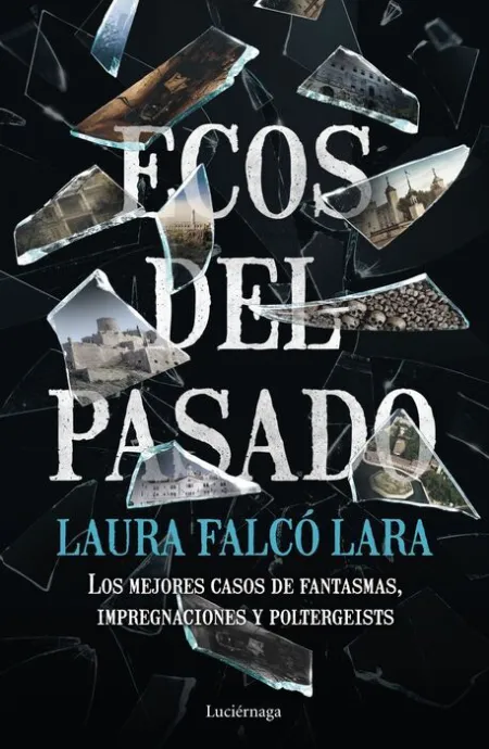 Ecos del Pasado. Los Mejores Casos de Fantasmas, Impregnaciones y Poltergeist