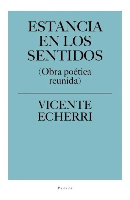 Estancia en los Sentidos. Obra Poetica Reunida