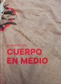 M. Nieves Cáceres. Cuerpo en Medio