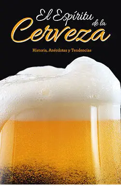 El Espíritu de la Cerveza -Historia, Anécdotas y Tendencias