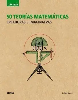 50 Teorias Matematicas. Creadoras e Imaginativas -Guia Breve