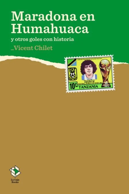 Maradona en Humahuaca y Otros Goles con Historia