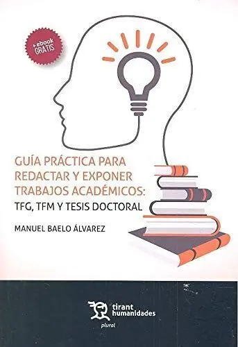 Guía Práctica para Redactar y Exponer Trabajos Academicos: Tfg, Tfm y Tesis Doctoral