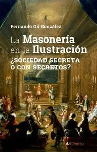 La Masoneria en la Ilustracion ¿Sociedad Secreta o con Secretos?
