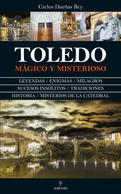 Toledo Mágico y Misterioso. Leyendas, Enigmas, Milagros, Sucesos Insolitos, Tradiciones, Historia, Misterios de la Catedral