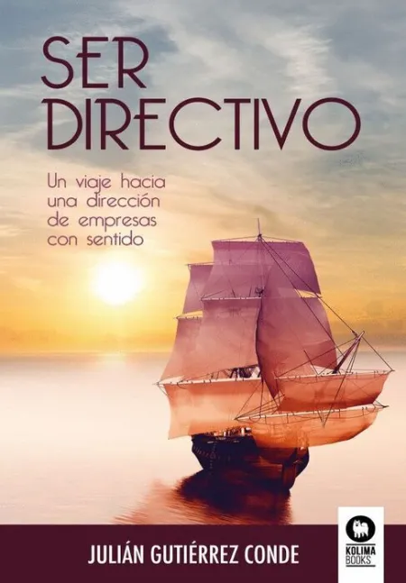 Ser Directivo. Un Viaje Hacia una Dirección de Empresas con Sentido