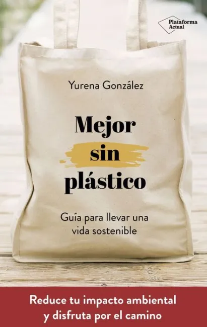 Mejor sin Plastico. Guía para Llevar una Vida Sostenible