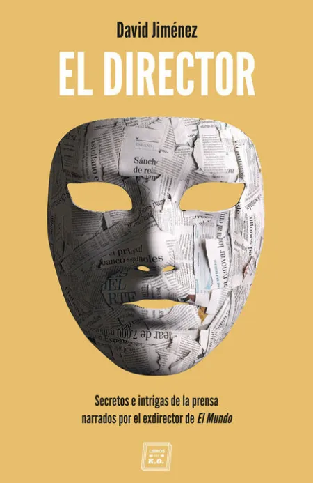 El Director. Secretos e Intrigas de la Prensa Narrados por el Exdirector de el Mundo
