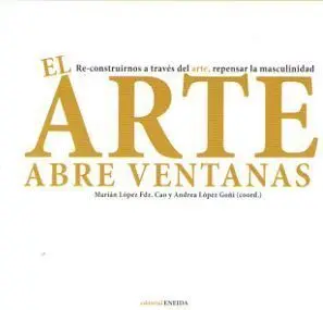 El Arte Abre Ventanas. Re-Construirnos a Traves del Arte, Repensar la Masculinidad