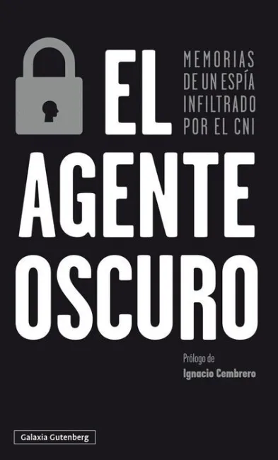El Agente Oscuro. Memorias de un Espía Infiltrado por el Cni