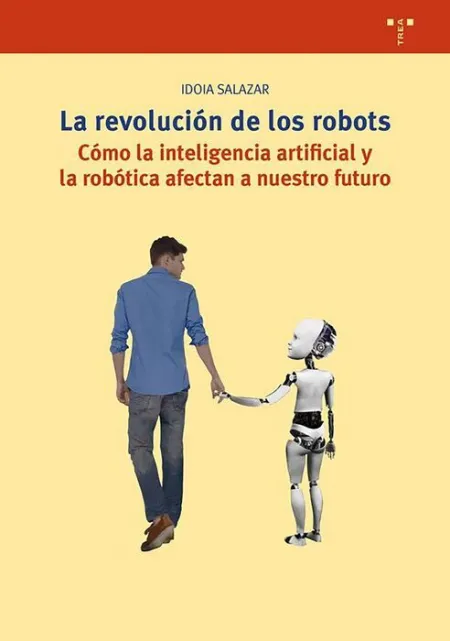 La Revolucion de los Robots. La Inteligencia Artificial y la Robotica, Claves en nuestro Futuro