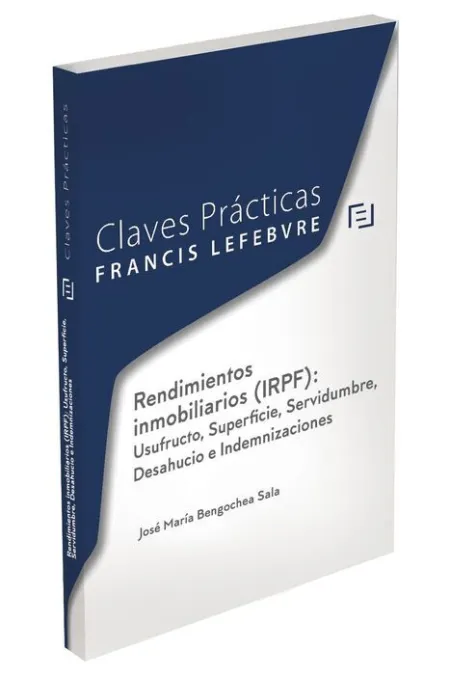 Rendimientos Inmobiliarios (Irpf): Usufructo, Superficie, Servidumbre, Desahucio e Indemnizaciones -Claves Practicas