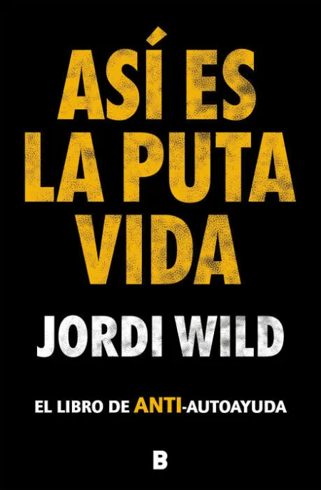 Así Es la Puta Vida. El Libro de Anti-Autoayuda