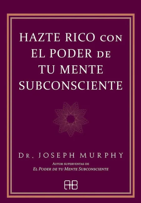 Hazte Rico con el Poder de tu Mente Subconsciente