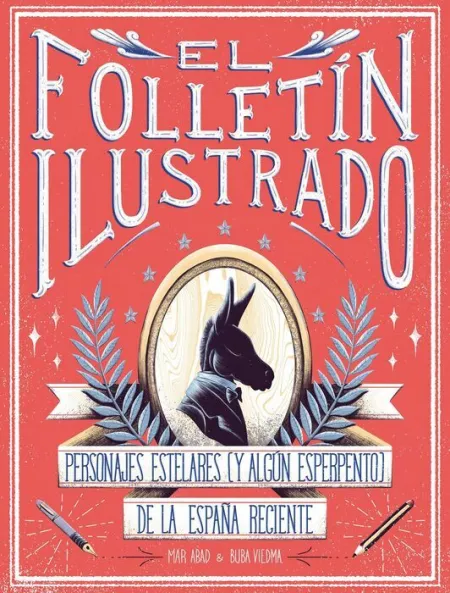 El Folletin Ilustrado. Personajes Estelares (Y Algun Esperpento) de la España Reciente