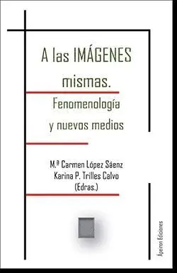 A las Imágenes Mismas. Fenomenología y Nuevos Medios