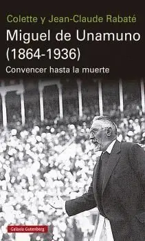 Miguel de Unamuno (1864-1936). Convencer Hasta la Muerte