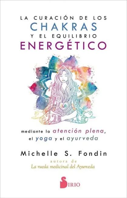 La Curación de los Chakras y el Equilibrio Energético Mediante la Atencion Plena, el Yoga y el Ayurveda
