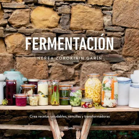 Fermentación. Crea Recetas Saludables, Sencillas y Tranformadoras