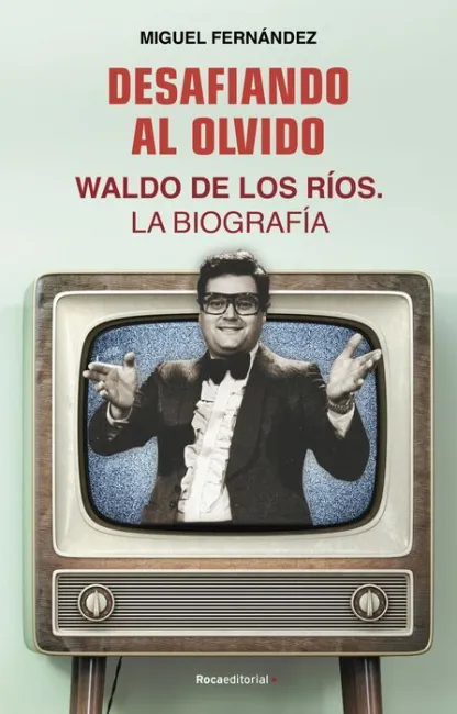 Desafiando Al Olvido. Waldo de los Ríos. La Biografía