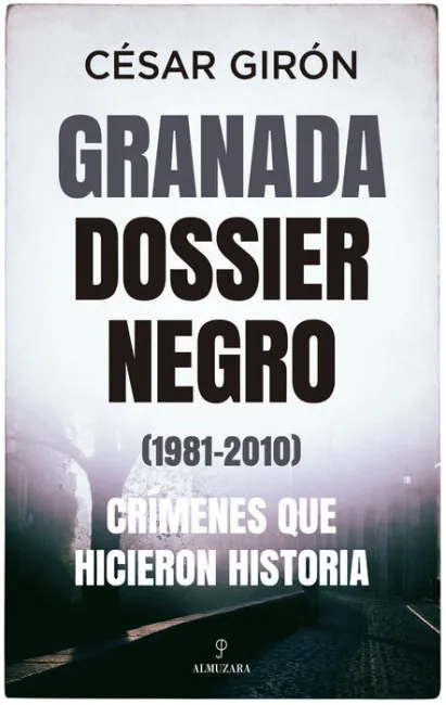 Granada: Dossier Negro (1981-2010). Crímenes que Hicieron Historia
