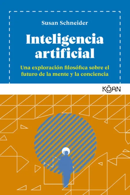 Inteligencia Artificial. Una Exploracion Filosofica Sobre el Futuro de la Mente y la Conciencia