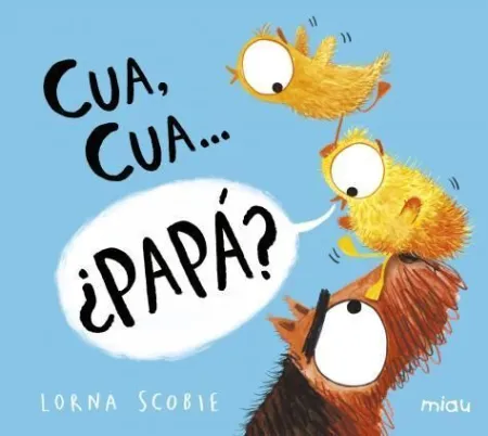 Cua, Cua... ¿Papá ?