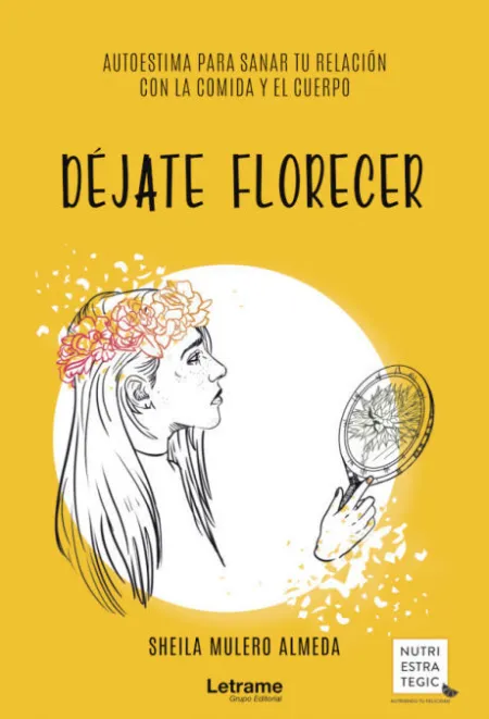 Déjate Florecer: Autoestima para Sanar tu Relación con la Comida y el Cuerpo