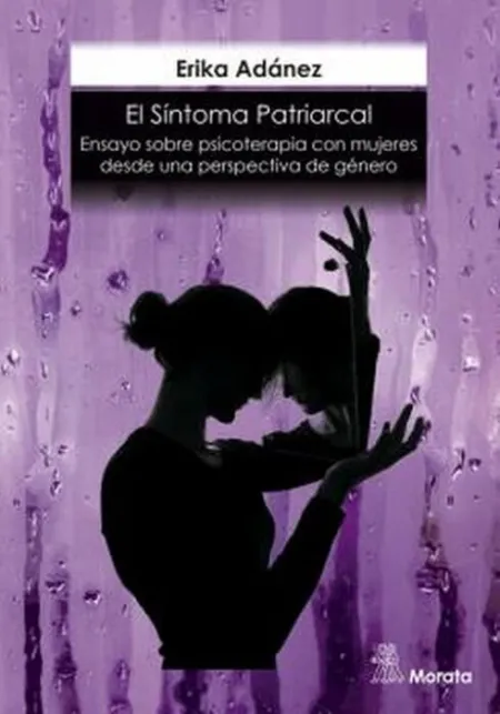 El Síntoma Patriarcal. Ensayo Sobre Psicoterapia con Mujeres Desd