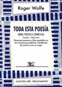 T1 Toda esta Poesia. Obra Poetica Completa 1982-1993