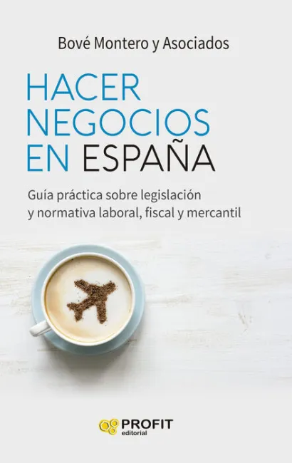 Hacer Negocios en España. Guia Practica Sobre Legislacion y Normativa Laboral, Fiscal y Mercantil