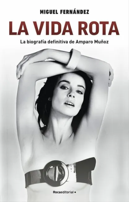 La Vida Rota. La Biografía Definitiva de Amparo Muñoz