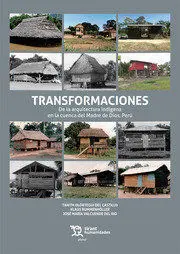 Transformaciones. De la Arquitectura Indígena en la Cuenca del Madre de Dios, Pe